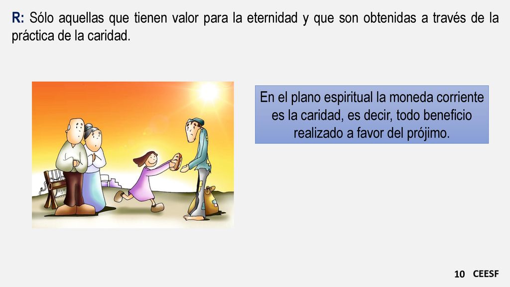 R: Sólo aquellas que tienen valor para la eternidad y que son obtenidas a través de la práctica de la caridad.
