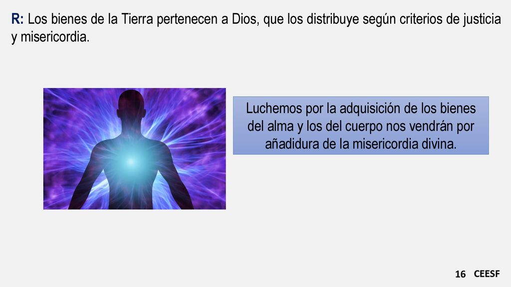R: Los bienes de la Tierra pertenecen a Dios, que los distribuye según criterios de justicia y misericordia.