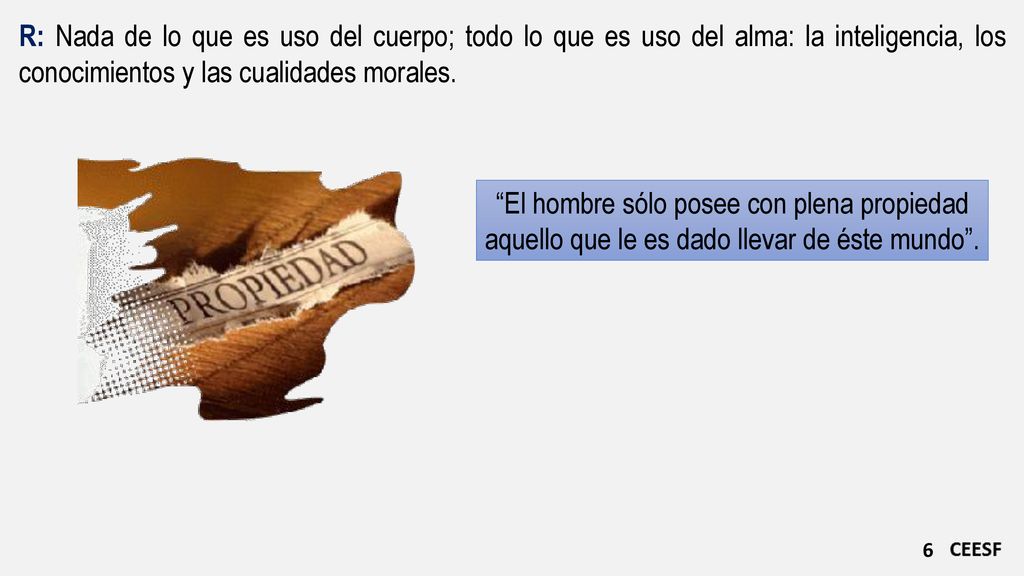 R: Nada de lo que es uso del cuerpo; todo lo que es uso del alma: la inteligencia, los conocimientos y las cualidades morales.
