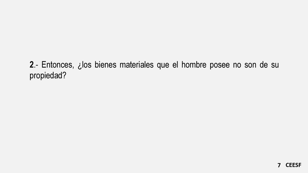2.- Entonces, ¿los bienes materiales que el hombre posee no son de su propiedad