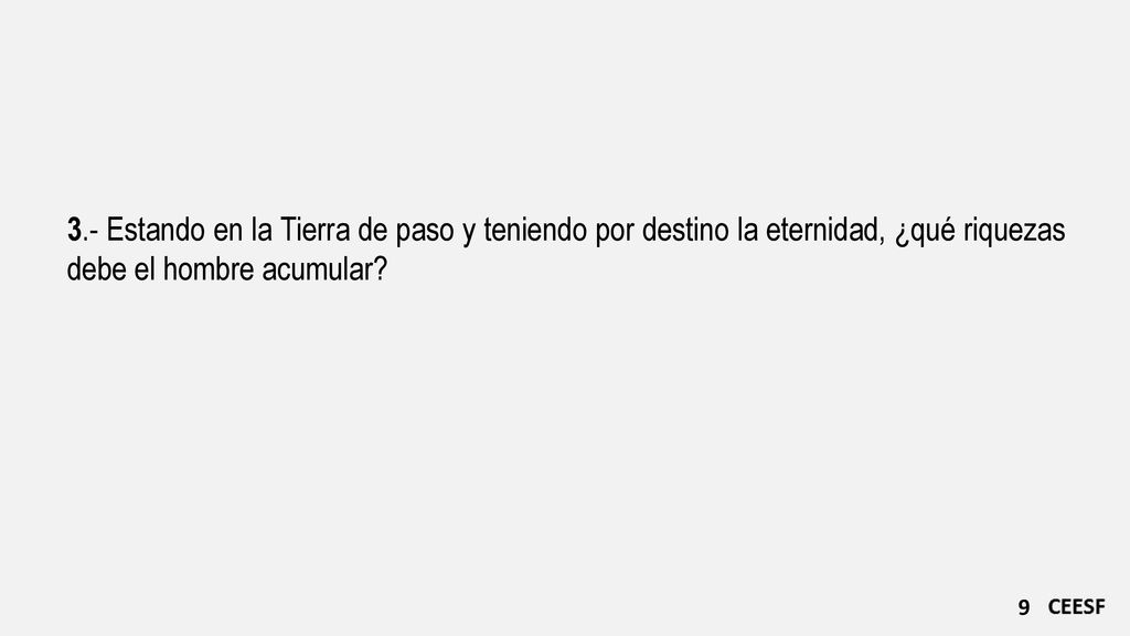 3.- Estando en la Tierra de paso y teniendo por destino la eternidad, ¿qué riquezas debe el hombre acumular
