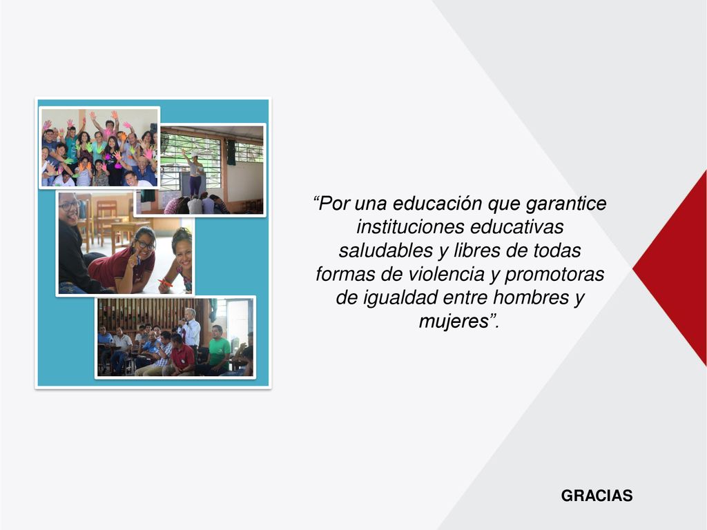 Por una educación que garantice instituciones educativas saludables y libres de todas formas de violencia y promotoras de igualdad entre hombres y mujeres .