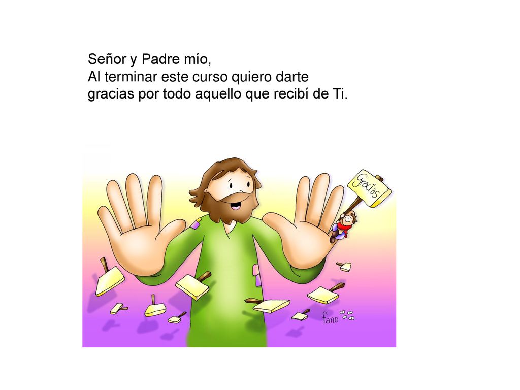 Señor y Padre mío, Al terminar este curso quiero darte gracias por todo aquello que recibí de Ti.