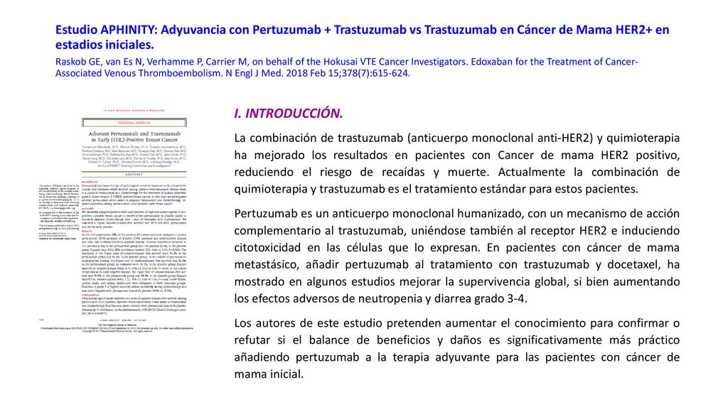 Estudio APHINITY: Adyuvancia con Pertuzumab + Trastuzumab vs Trastuzumab en Cáncer de Mama HER2+ en estadios iniciales. Raskob GE, van Es N, Verhamme P, Carrier M, on behalf of the Hokusai VTE Cancer Investigators. Edoxaban for the Treatment of Cancer-Associated Venous Thromboembolism. N Engl J Med Feb 15;378(7):