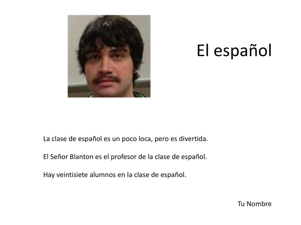El español La clase de español es un poco loca, pero es divertida.