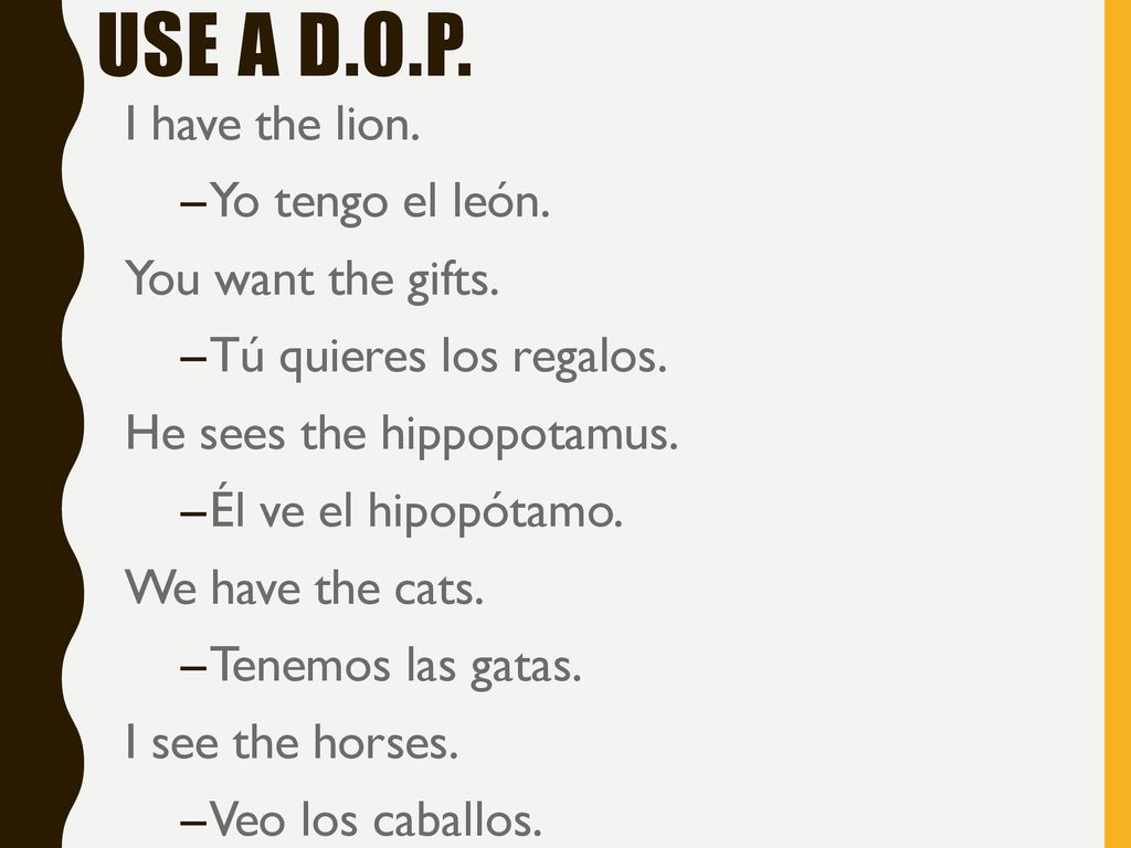 USE A D.O.P. I have the lion. Yo tengo el león. You want the gifts.