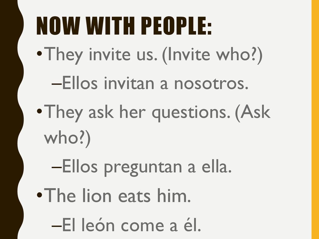 Now with PEOPLE: The lion eats him. They invite us. (Invite who )