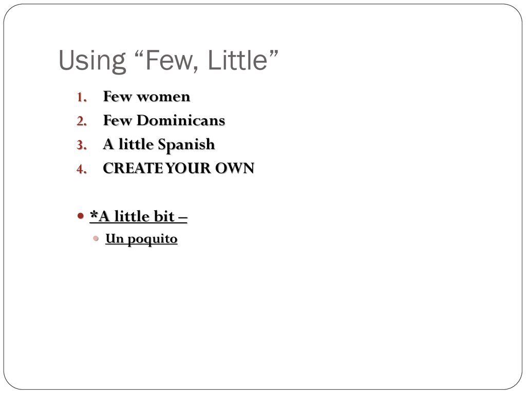Using Few, Little Few women Few Dominicans A little Spanish