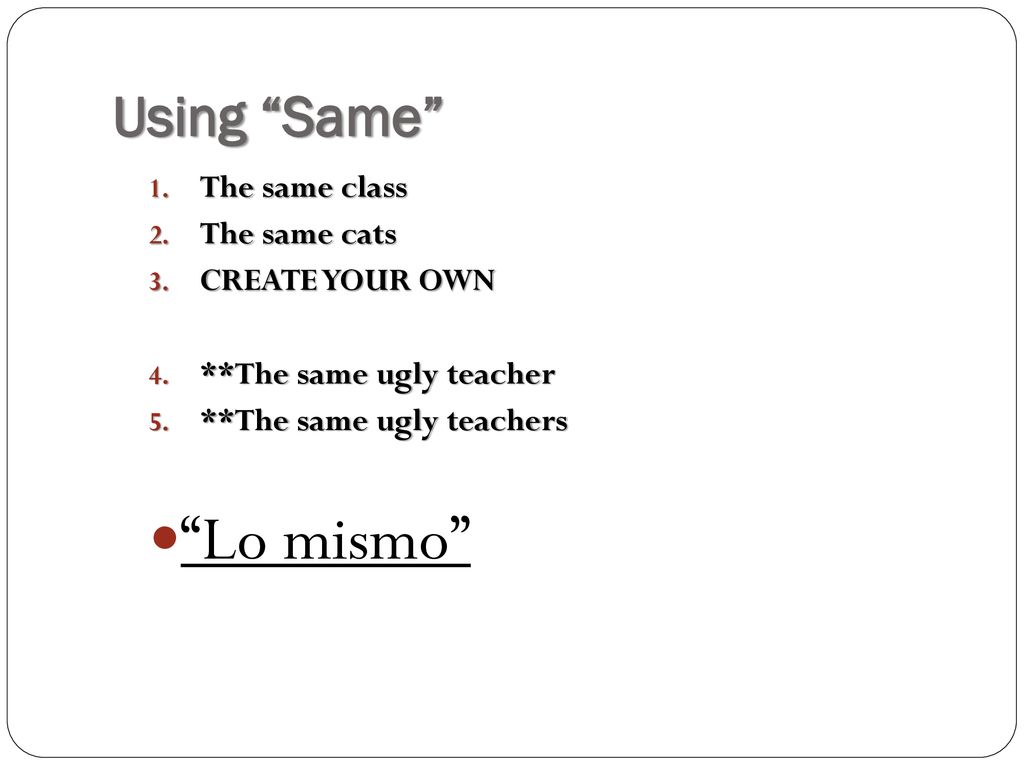Lo mismo Using Same The same class The same cats CREATE YOUR OWN