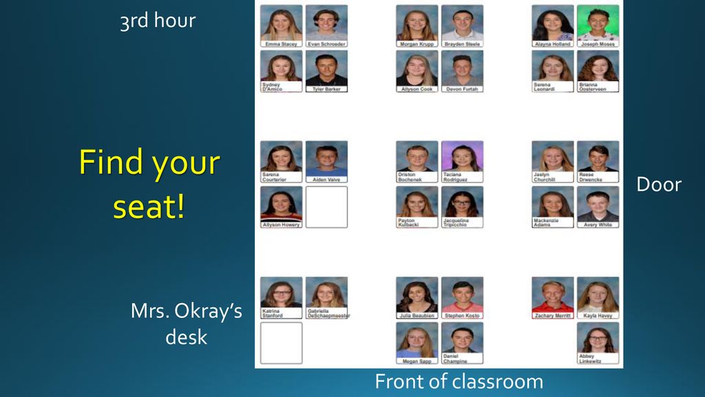 3rd hour Find your seat! Door Mrs. Okray’s desk Front of classroom