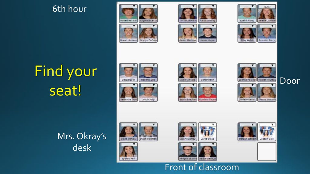 6th hour Find your seat! Door Mrs. Okray’s desk Front of classroom