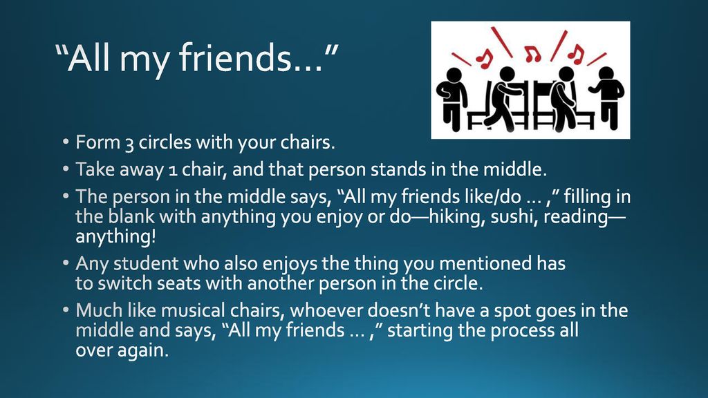All my friends… Form 3 circles with your chairs.
