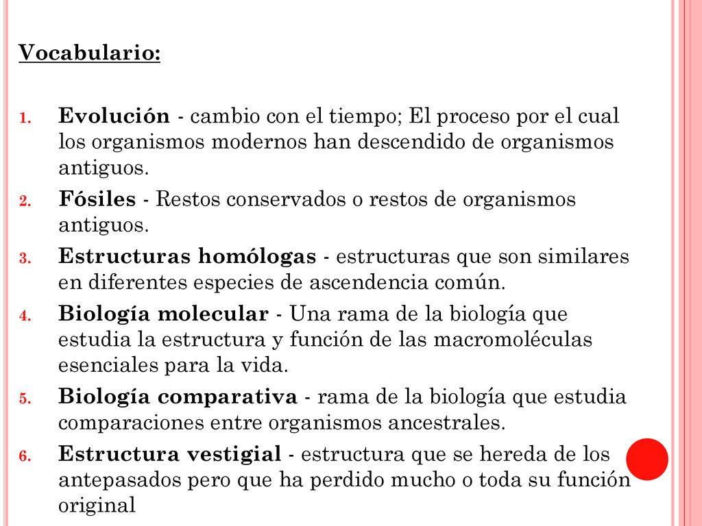 Vocabulario: Evolución - cambio con el tiempo; El proceso por el cual los organismos modernos han descendido de organismos antiguos.