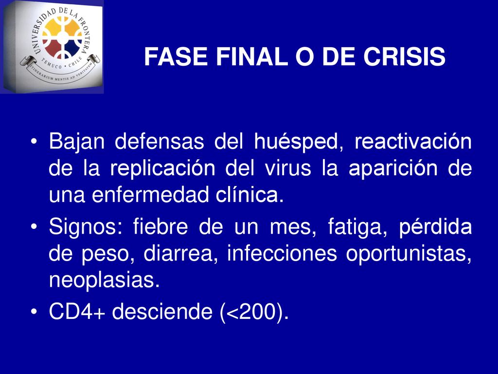 FASE FINAL O DE CRISIS Bajan defensas del huésped, reactivación de la replicación del virus la aparición de una enfermedad clínica.