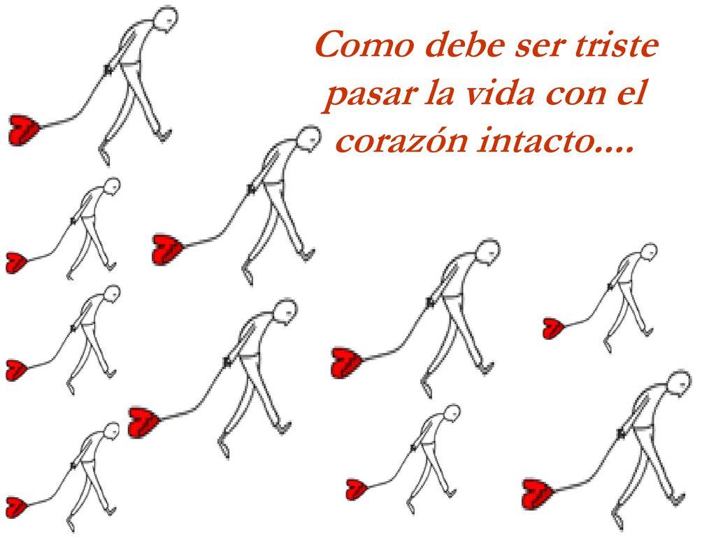 Como debe ser triste pasar la vida con el corazón intacto....