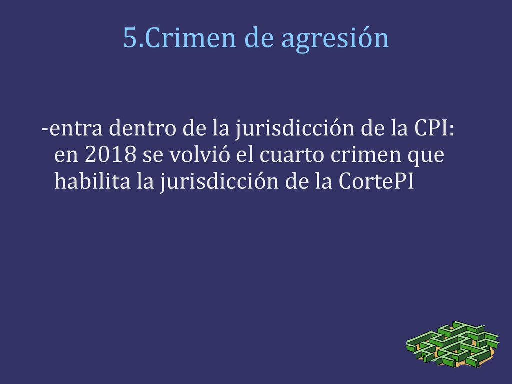 5.Crimen de agresión -entra dentro de la jurisdicción de la CPI: en 2018 se volvió el cuarto crimen que habilita la jurisdicción de la CortePI.
