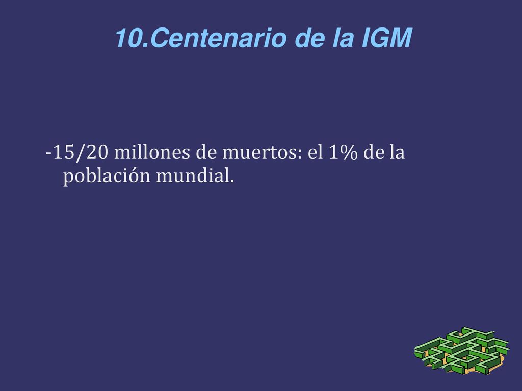10.Centenario de la IGM -15/20 millones de muertos: el 1% de la población mundial.