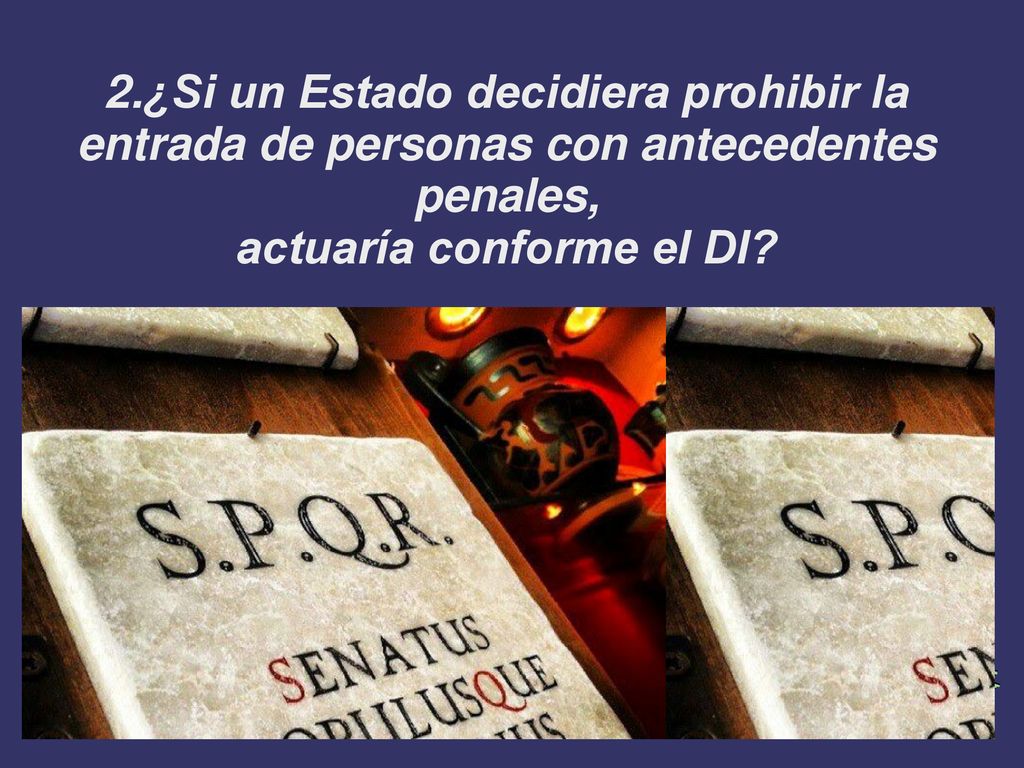 2.¿Si un Estado decidiera prohibir la entrada de personas con antecedentes penales, actuaría conforme el DI