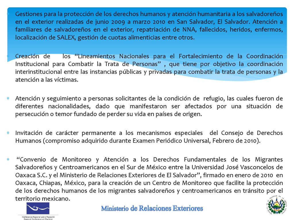 Gestiones para la protección de los derechos humanos y atención humanitaria a los salvadoreños en el exterior realizadas de junio 2009 a marzo 2010 en San Salvador, El Salvador. Atención a familiares de salvadoreños en el exterior, repatriación de NNA, fallecidos, heridos, enfermos, localización de SALEX, gestión de cuotas alimenticias entre otros.