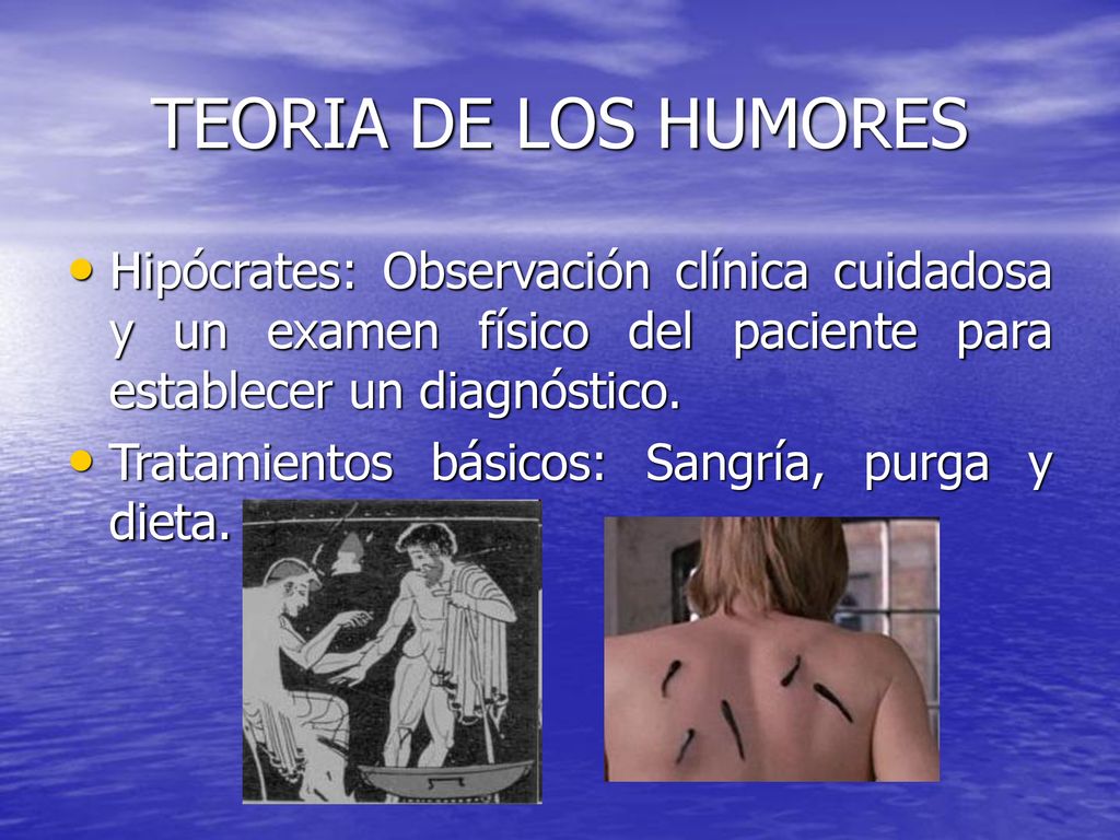 TEORIA DE LOS HUMORES Hipócrates: Observación clínica cuidadosa y un examen físico del paciente para establecer un diagnóstico.