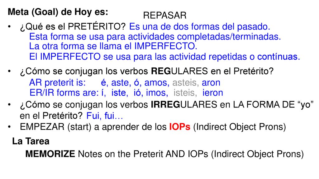 Meta (Goal) de Hoy es: REPASAR. ¿Qué es el PRETÉRITO ¿Cómo se conjugan los verbos REGULARES en el Pretérito