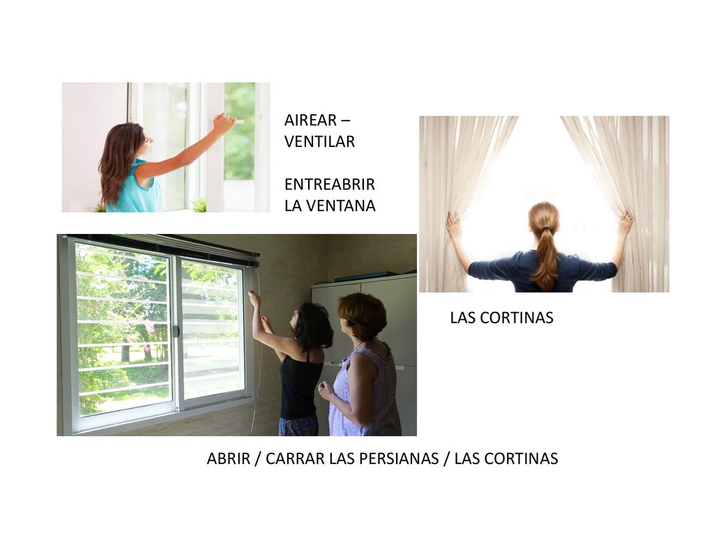 AIREAR – VENTILAR ENTREABRIR LA VENTANA LAS CORTINAS ABRIR / CARRAR LAS PERSIANAS / LAS CORTINAS