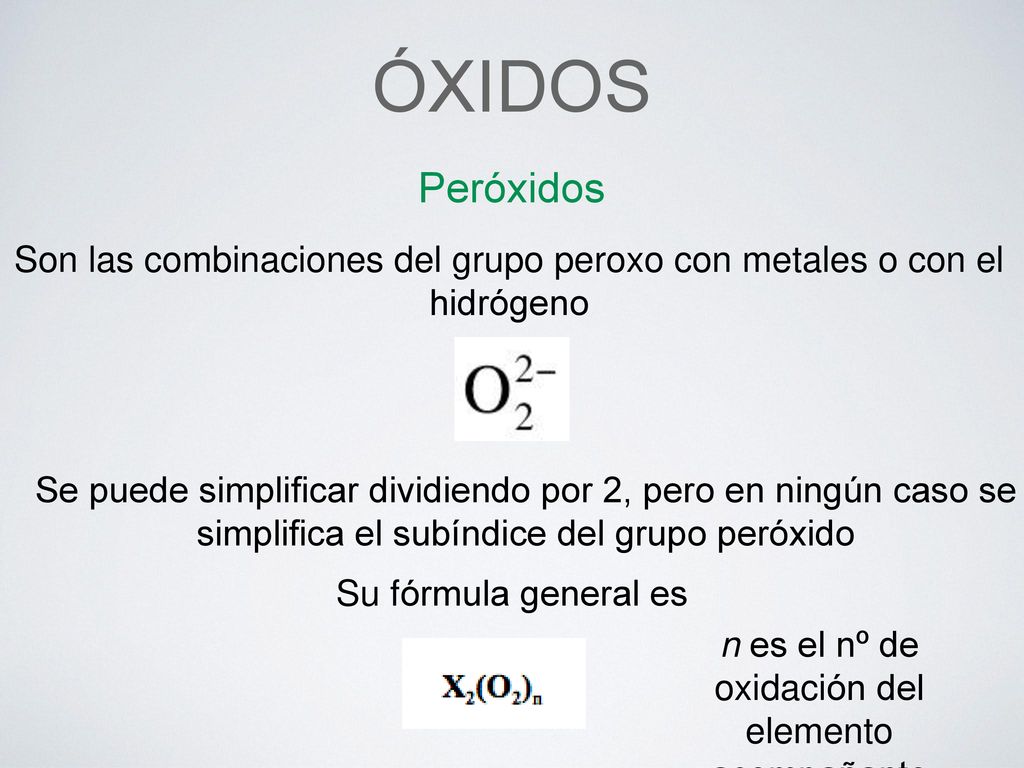 ÓXIDOS Peróxidos. Son las combinaciones del grupo peroxo con metales o con el hidrógeno.