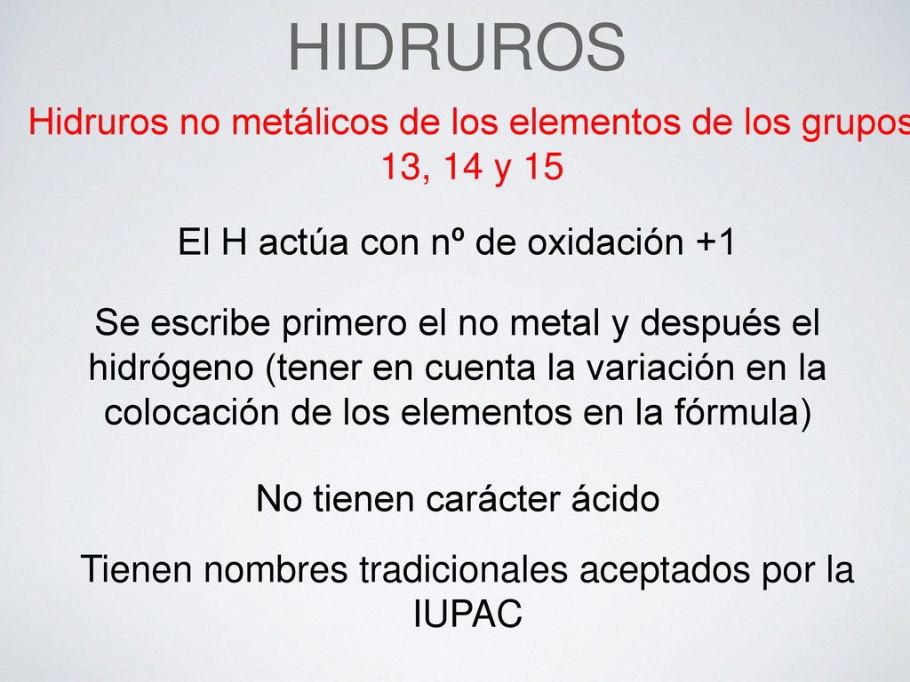HIDRUROS Hidruros no metálicos de los elementos de los grupos 13, 14 y 15. El H actúa con nº de oxidación +1.