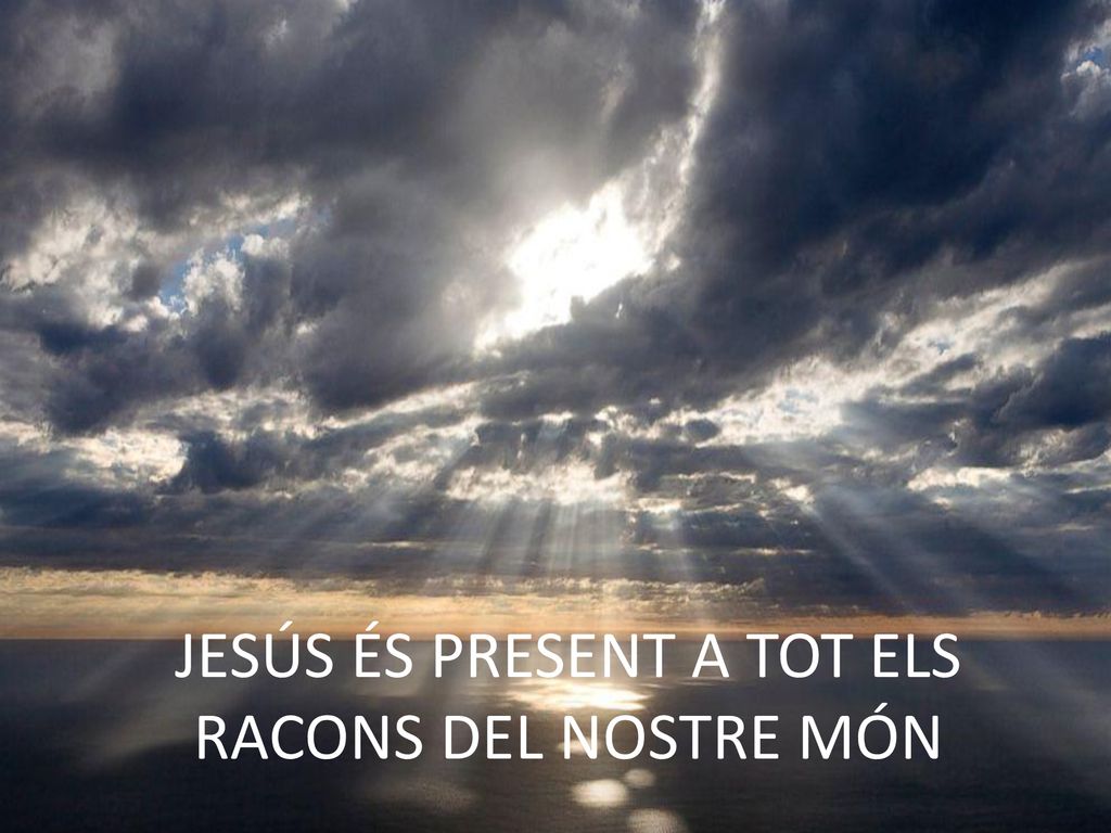 JESÚS ÉS PRESENT A TOT ELS RACONS DEL NOSTRE MÓN