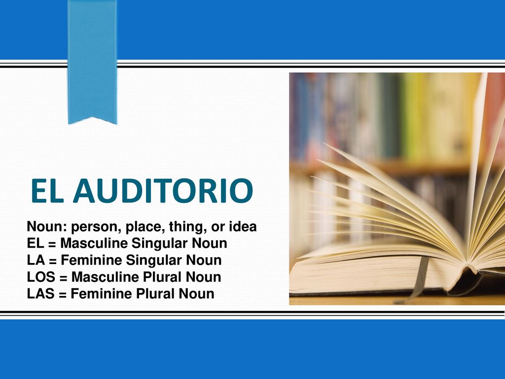 El auditorio Noun: person, place, thing, or idea