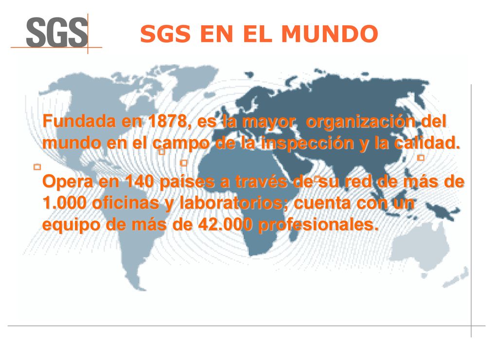 SGS EN EL MUNDO Fundada en 1878, es la mayor organización del mundo en el campo de la inspección y la calidad.