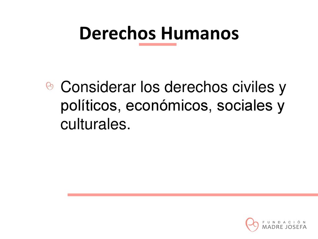 Derechos Humanos Considerar los derechos civiles y políticos, económicos, sociales y culturales.