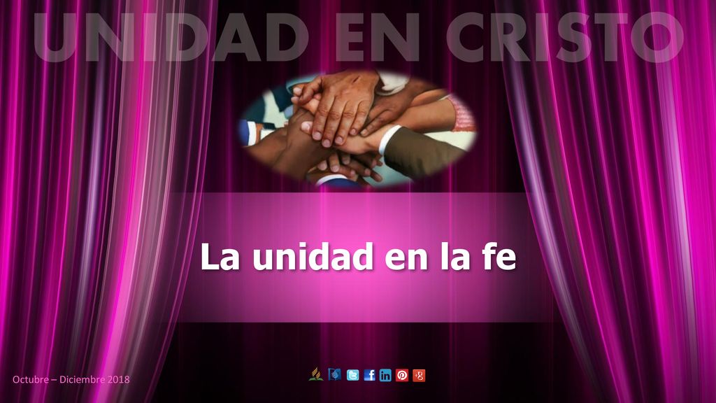 UNIDAD EN CRISTO La unidad en la fe Octubre – Diciembre 2018