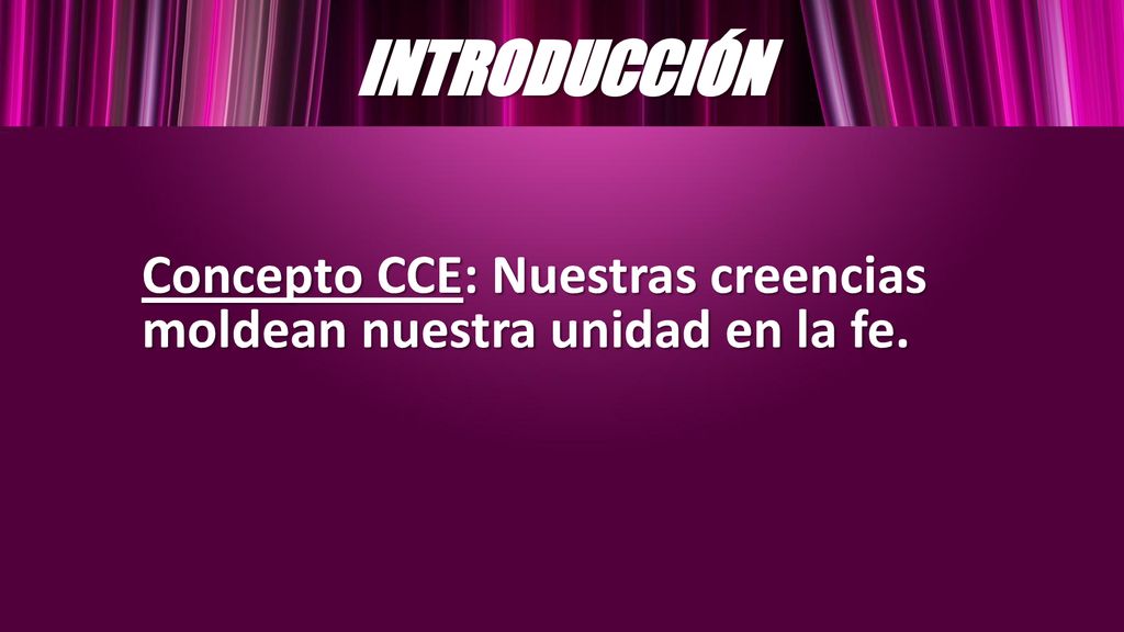 INTRODUCCIÓN Concepto CCE: Nuestras creencias moldean nuestra unidad en la fe.