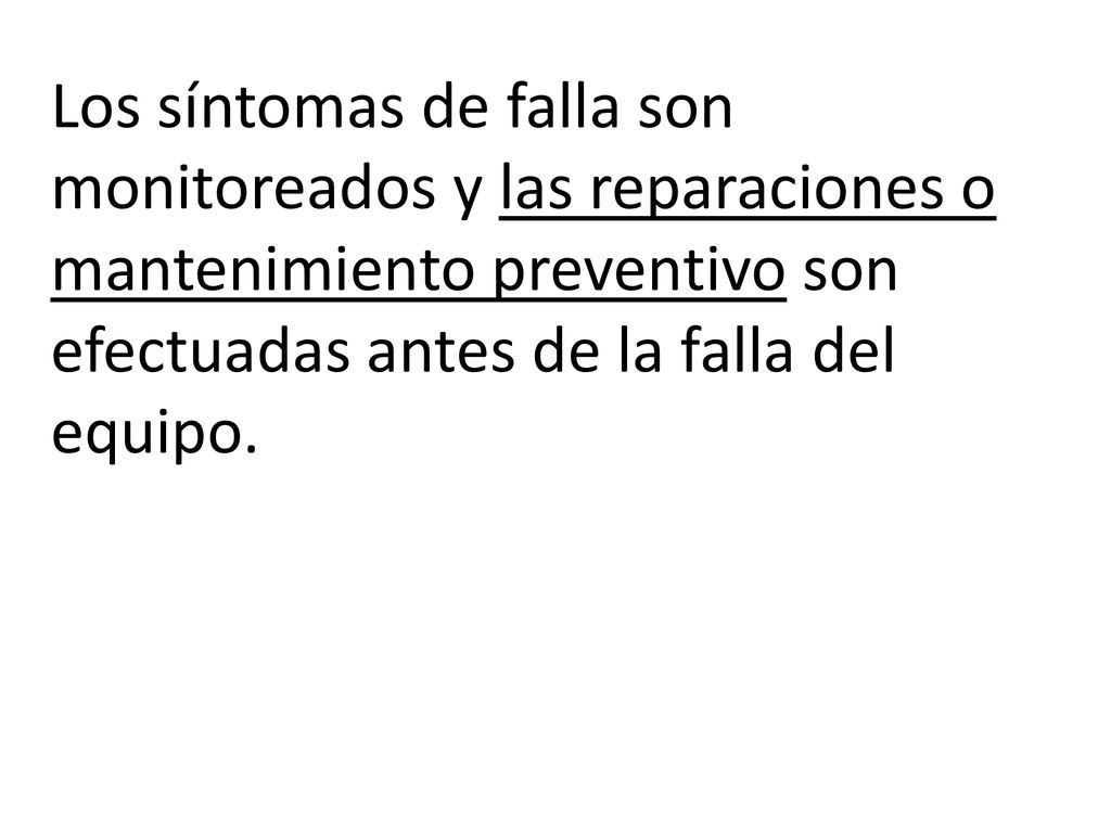 Los síntomas de falla son monitoreados y las reparaciones o mantenimiento preventivo son efectuadas antes de la falla del equipo.