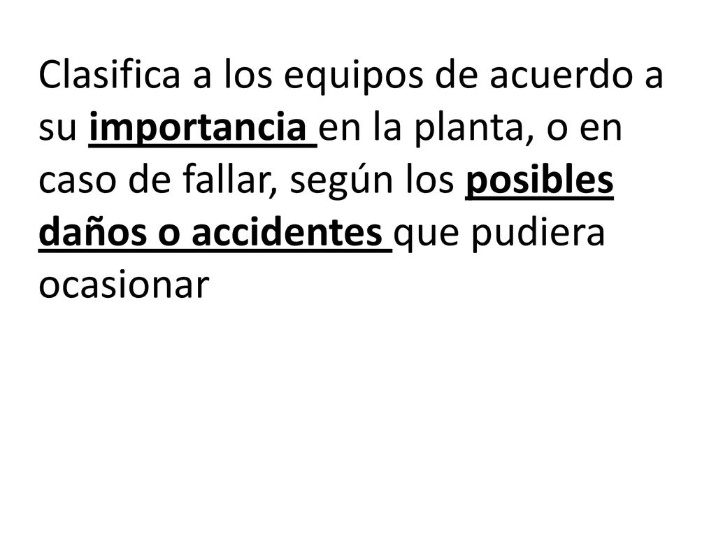 Clasifica a los equipos de acuerdo a su importancia en la planta, o en caso de fallar, según los posibles daños o accidentes que pudiera ocasionar