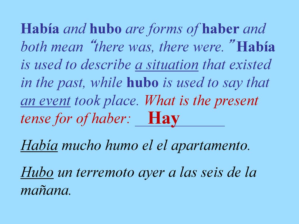 Había and hubo are forms of haber and both mean there was, there were