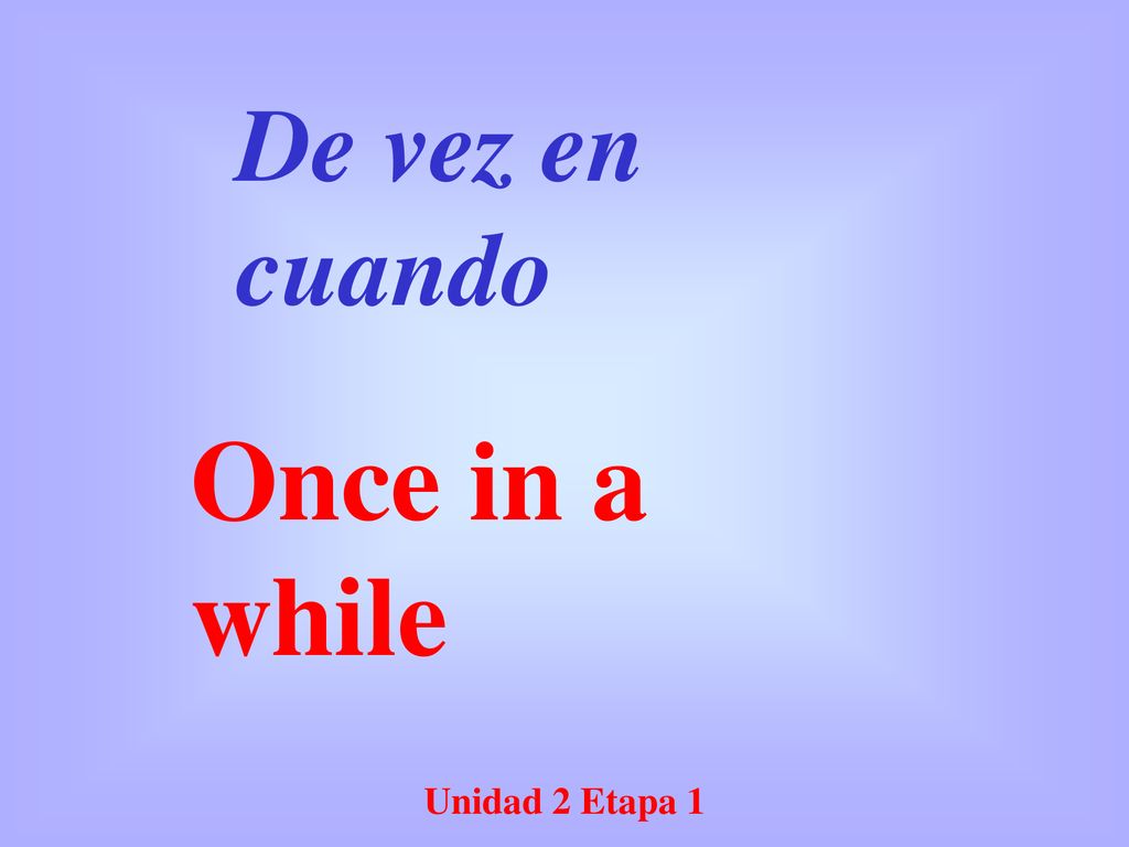 De vez en cuando Once in a while Unidad 2 Etapa 1