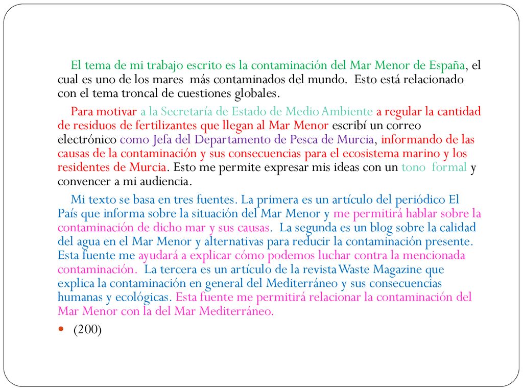 El tema de mi trabajo escrito es la contaminación del Mar Menor de España, el cual es uno de los mares más contaminados del mundo. Esto está relacionado con el tema troncal de cuestiones globales.