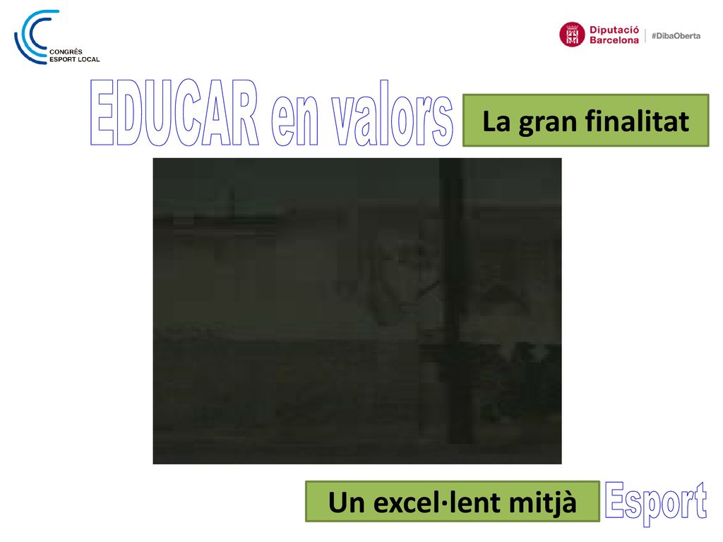 EDUCAR en valors La gran finalitat Un excel·lent mitjà Esport