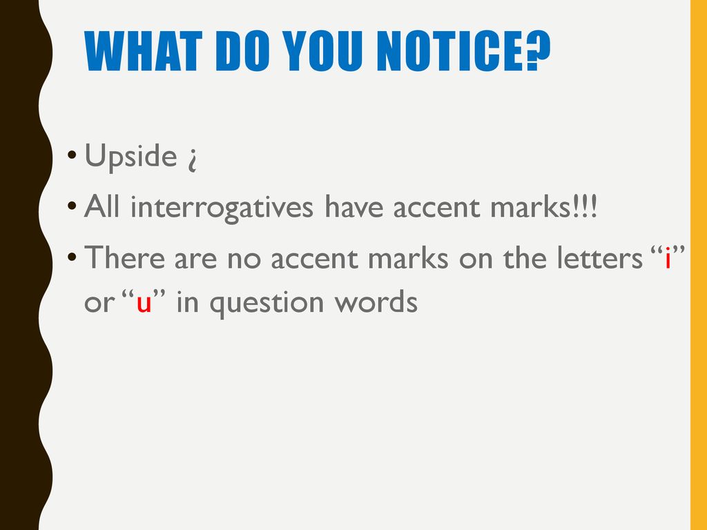 What do you notice Upside ¿ All interrogatives have accent marks!!!