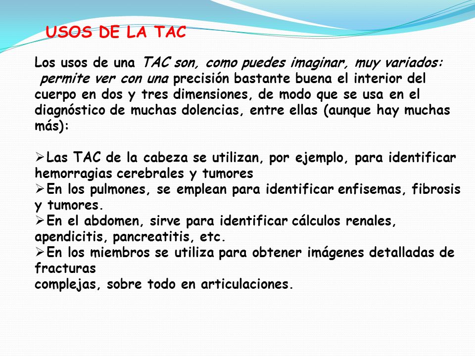 USOS DE LA TAC Los usos de una TAC son, como puedes imaginar, muy variados: