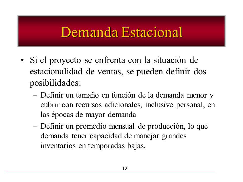 Demanda Estacional Si el proyecto se enfrenta con la situación de estacionalidad de ventas, se pueden definir dos posibilidades: