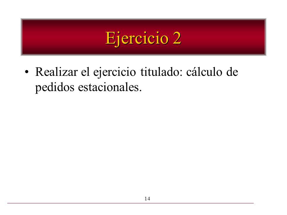 Ejercicio 2 Realizar el ejercicio titulado: cálculo de pedidos estacionales.