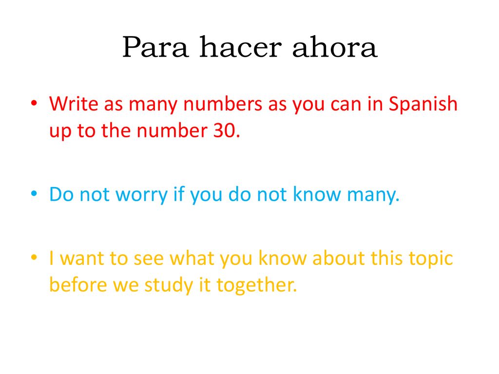 Para hacer ahora Write as many numbers as you can in Spanish up to the number 30. Do not worry if you do not know many.