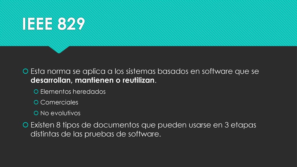 IEEE 829 Esta norma se aplica a los sistemas basados en software que se desarrollan, mantienen o reutilizan.