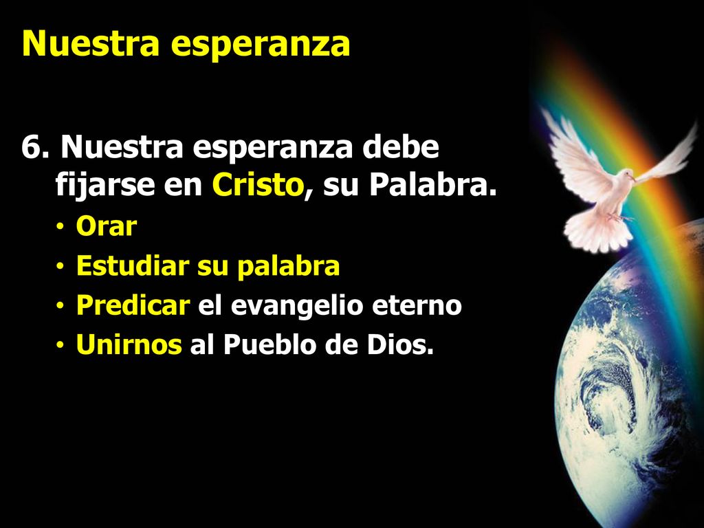 Nuestra esperanza 6. Nuestra esperanza debe fijarse en Cristo, su Palabra. Orar. Estudiar su palabra.