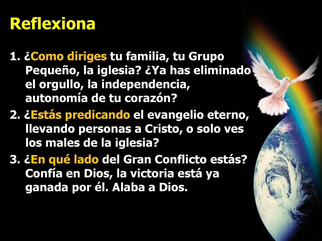 Reflexiona 1. ¿Como diriges tu familia, tu Grupo Pequeño, la iglesia ¿Ya has eliminado el orgullo, la independencia, autonomía de tu corazón