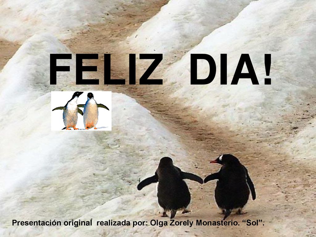 FELIZ DIA! Presentación original realizada por: Olga Zorely Monasterio. Sol .