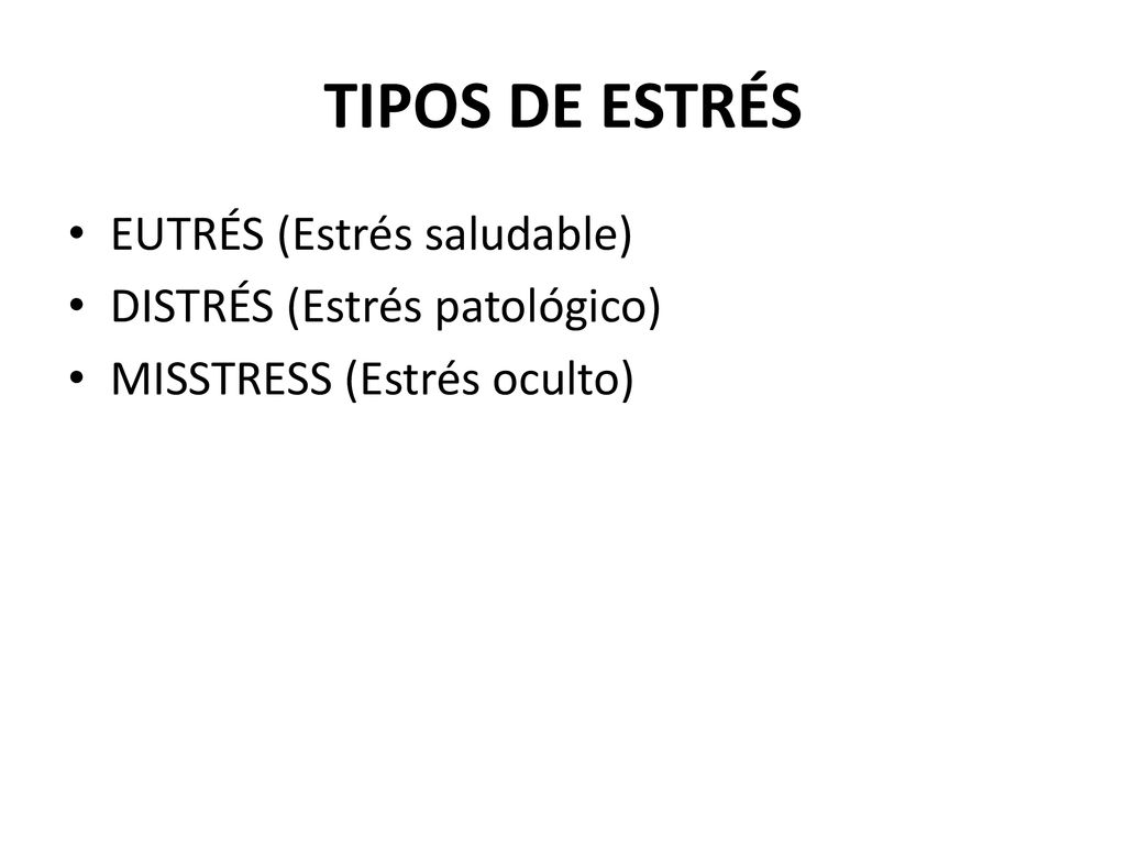 TIPOS DE ESTRÉS EUTRÉS (Estrés saludable) DISTRÉS (Estrés patológico)